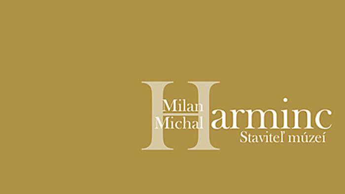 Staviteľ múzeí, to bol Michal Milan Harminc