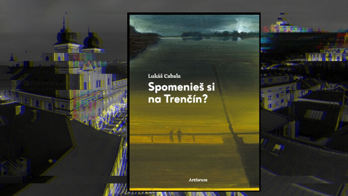 Čítanie na pokračovanie: Lukáš Cabala / Spomenieš si na Trenčín?