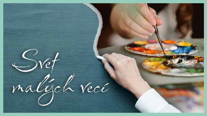 Duša umelca v nás | Svet malých vecí