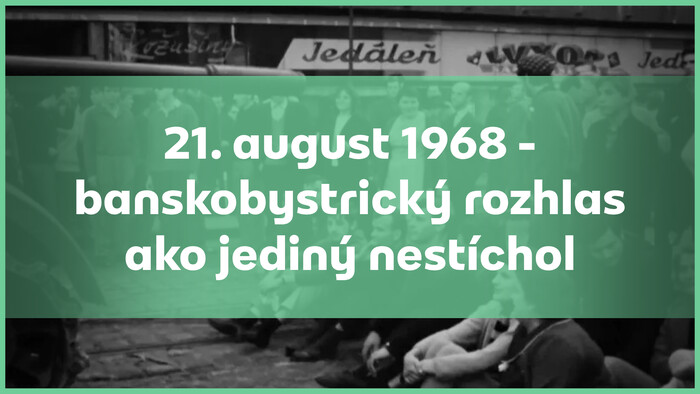 21. august 1968 - banskobystrický rozhlas ako jediný nestíchol