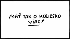 Mať tak o koliesko viac